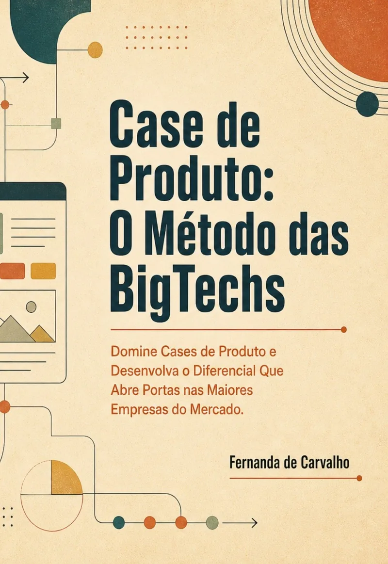 Case de Produto: O Método das BigTechs Capa do livro Case de Produto: O Método das BigTechs, de Fernanda Carvalho — método passo a passo para dominar cases de Product Manager em entrevistas nas maiores empresas de tecnologia.